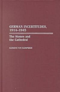 German Incertitudes, 1914-1945: The Stones and the Cathedral (Hardcover)