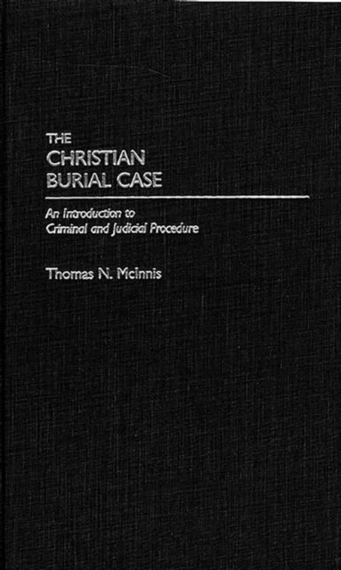 Christian Burial Case: An Introduction to Criminal and Judicial Procedure (Cloth First Published 1989 and Revised) (Hardcover, Cloth First Pub)