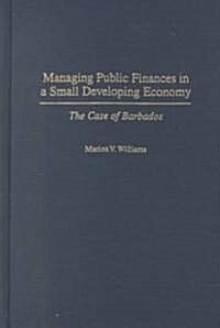Managing Public Finances in a Small Developing Economy: The Case of Barbados (Hardcover)