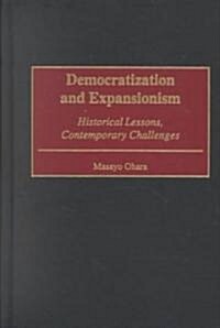 Democratization and Expansionism: Historical Lessons, Contemporary Challenges (Hardcover)