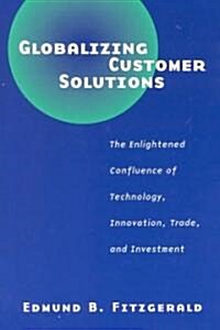 Globalizing Customer Solutions: The Enlightened Confluence of Technology, Innovation, Trade, and Investment (Paperback)