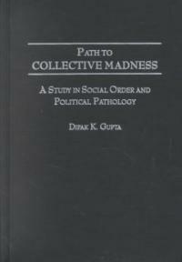 Path to collective madness : a study in social order and political pathology