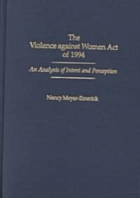 The Violence Against Women Act of 1994: An Analysis of Intent and Perception (Hardcover)