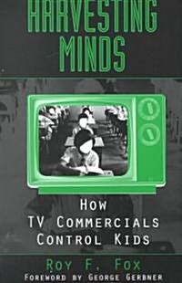 Harvesting Minds: How TV Commercials Control Kids (Paperback)