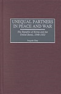 Unequal Partners in Peace and War: The Republic of Korea and the United States, 1948-1953 (Hardcover)