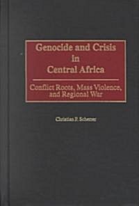 Genocide and Crisis in Central Africa: Conflict Roots, Mass Violence, and Regional War (Hardcover)