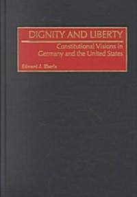 Dignity and Liberty: Constitutional Visions in Germany and the United States (Hardcover)