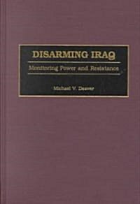 Disarming Iraq: Monitoring Power and Resistance (Hardcover)