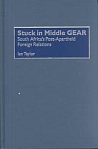 Stuck in Middle Gear: South Africas Post-Apartheid Foreign Relations (Hardcover)