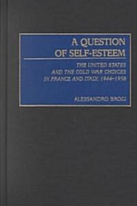 A Question of Self-Esteem: The United States and the Cold War Choices in France and Italy, 1944-1958 (Hardcover)