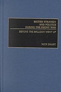 British Strategy and Politics During the Phony War: Before the Balloon Went Up (Hardcover)