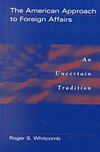 The American Approach to Foreign Affairs: An Uncertain Tradition (Paperback, Revised)