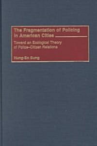 The Fragmentation of Policing in American Cities: Toward an Ecological Theory of Police-Citizen Relations (Hardcover)