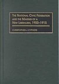 The National Civic Federation and the Making of a New Liberalism, 1900-1915 (Hardcover)