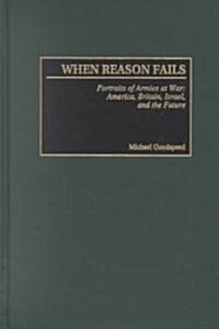 When Reason Fails: Portraits of Armies at War: America, Britain, Israel, and the Future (Hardcover)