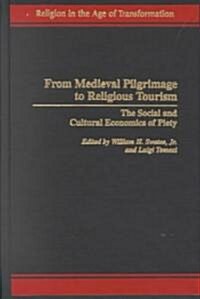 From Medieval Pilgrimage to Religious Tourism: The Social and Cultural Economics of Piety (Hardcover)