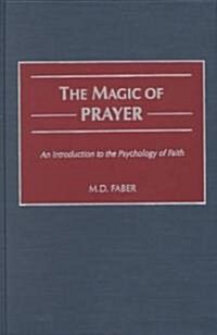 The Magic of Prayer: An Introduction to the Psychology of Faith (Hardcover)