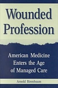 Wounded Profession: American Medicine Enters the Age of Managed Care (Hardcover)