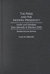 The Press and the Modern Presidency: Myths and Mindsets from Kennedy to Election 2000, Revised Second Edition (Hardcover, 2, Rev)