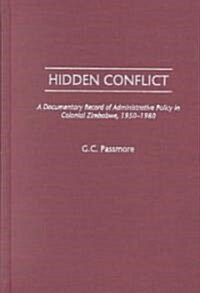 Hidden Conflict: A Documentary Record of Administrative Policy in Colonial Zimbabwe, 1950-1980 (Hardcover)