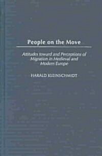 People on the Move: Attitudes Toward and Perceptions of Migration in Medieval and Modern Europe (Hardcover)