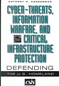 Cyber-Threats, Information Warfare, and Critical Infrastructure Protection: Defending the U.S. Homeland (Hardcover)