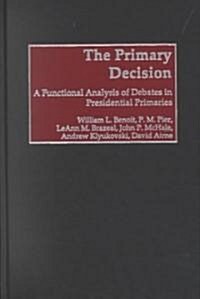 The Primary Decision: A Functional Analysis of Debates in Presidential Primaries (Hardcover)