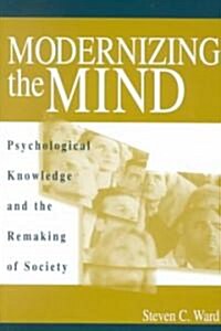 Modernizing the Mind: Psychological Knowledge and the Remaking of Society (Hardcover)
