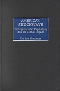 American Shockwave: Entrepreneurial Capitalism and Its Global Impact (Hardcover)