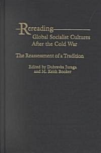 Rereading Global Socialist Cultures After the Cold War: The Reassessment of a Tradition (Hardcover)