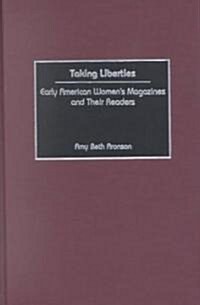 Taking Liberties: Early American Womens Magazines and Their Readers (Hardcover)