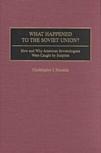 What Happened to the Soviet Union?: How and Why American Sovietologists Were Caught by Surprise (Hardcover)
