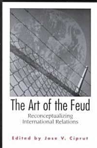 The Art of the Feud: Reconceptualizing International Relations (Paperback, Revised)