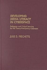 Developing Media Literacy in Cyberspace: Pedagogy and Critical Learning for the Twenty-First-Century Classroom (Hardcover)