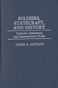 Soldiers, Statecraft, and History: Coercive Diplomacy and International Order (Hardcover)
