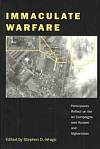 Immaculate Warfare: Participants Reflect on the Air Campaigns Over Kosovo, Afghanistan, and Iraq (Paperback)