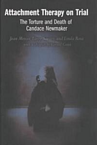 Attachment Therapy on Trial: The Torture and Death of Candace Newmaker (Hardcover)