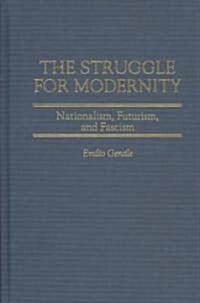 The Struggle for Modernity: Nationalism, Futurism, and Fascism (Hardcover)