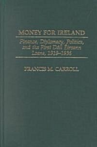 Money for Ireland: Finance, Diplomacy, Politics, and the First D?l ?reann Loans, 1919-1936 (Hardcover)