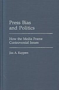 Press Bias and Politics: How the Media Frame Controversial Issues (Hardcover)