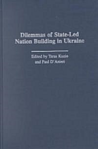 Dilemmas of State-Led Nation Building in Ukraine (Hardcover)