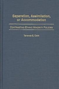 Separation, Assimilation, or Accommodation: Contrasting Ethnic Minority Policies (Hardcover)