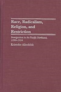Race, Radicalism, Religion, and Restriction: Immigration in the Pacific Northwest, 1890-1924 (Hardcover)
