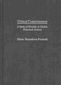 Critical Consciousness: A Study of Morality in Global, Historical Context (Hardcover)