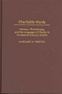 Charitable Words: Women, Philanthropy, and the Language of Charity in Nineteenth-Century Dublin (Hardcover)