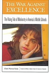 The War Against Excellence: The Rising Tide of Mediocrity in Americas Middle Schools (Hardcover)