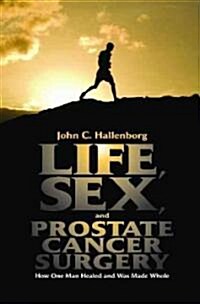 Life, Sex, and Prostate Cancer Surgery: How One Man Healed and Was Made Whole (Hardcover)