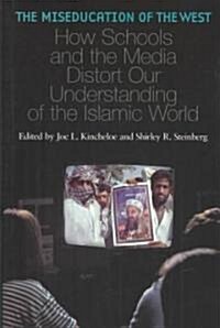 The Miseducation of the West: How Schools and the Media Distort Our Understanding of the Islamic World (Hardcover)