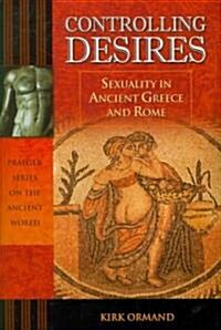 Controlling Desires: Sexuality in Ancient Greece and Rome (Hardcover)