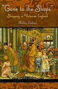Gone to the Shops: Shopping in Victorian England (Hardcover)